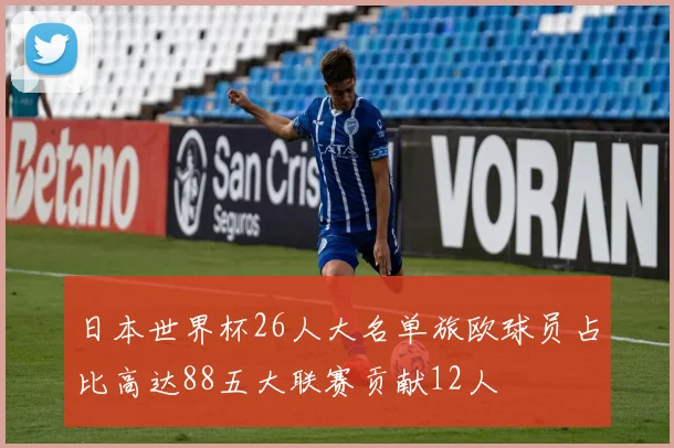 日本世界杯26人大名单旅欧球员占比高达88五大联赛贡献12人